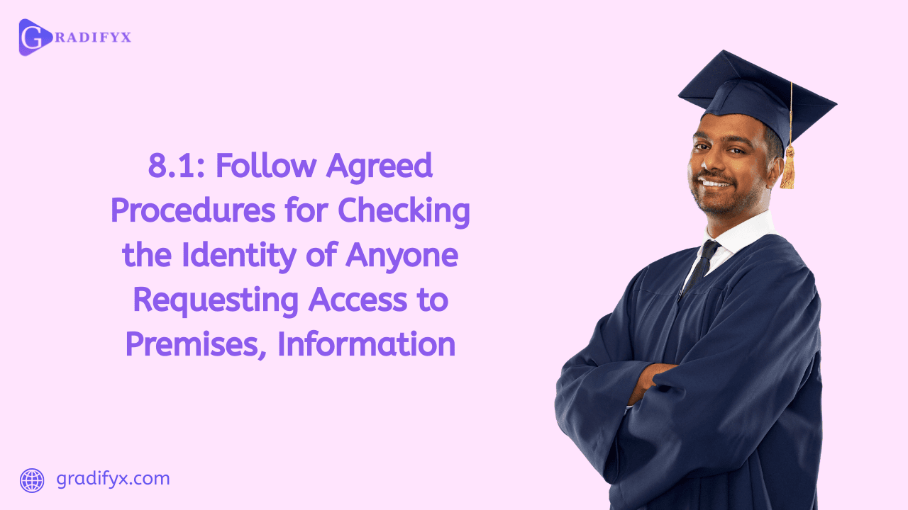 8.1 Follow agreed procedures for checking the identity of anyone requesting access to premises information